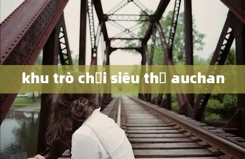 khu trò chơi siêu thị auchan