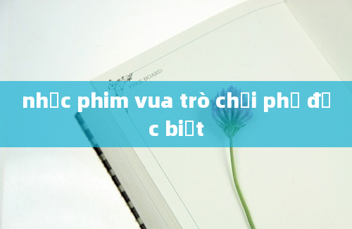 nhạc phim vua trò chơi phở đặc biệt