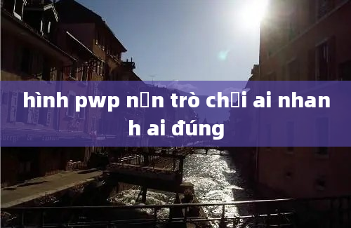 hình pwp nền trò chơi ai nhanh ai đúng