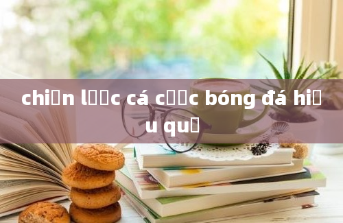 chiến lược cá cược bóng đá hiệu quả