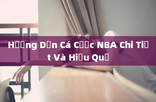 Hướng Dẫn Cá Cược NBA Chi Tiết Và Hiệu Quả