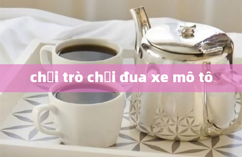 chơi trò chơi đua xe mô tô