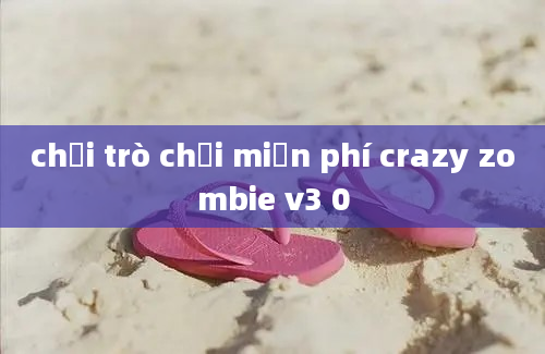 chơi trò chơi miễn phí crazy zombie v3 0