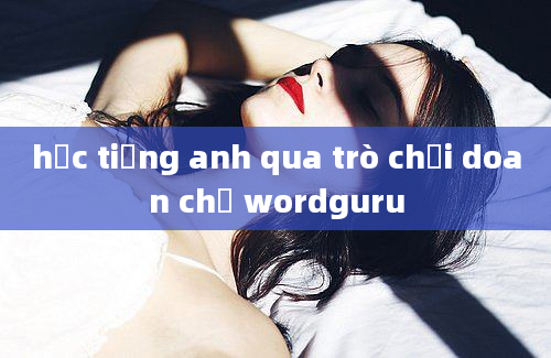 học tiếng anh qua trò chơi doan chữ wordguru