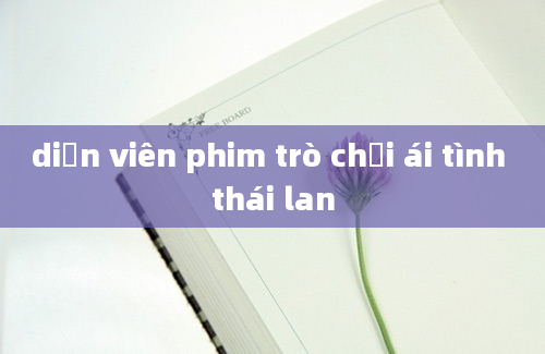 diễn viên phim trò chơi ái tình thái lan