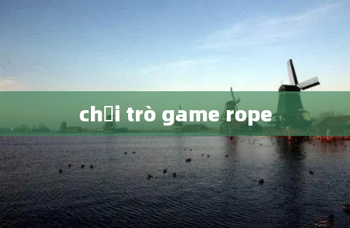 chơi trò game rope