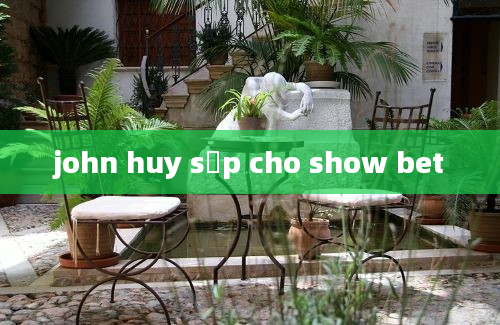 john huy sắp cho show bet