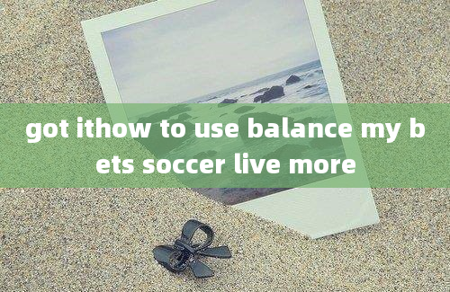 got ithow to use balance my bets soccer live more