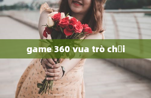 game 360 vua trò chơi