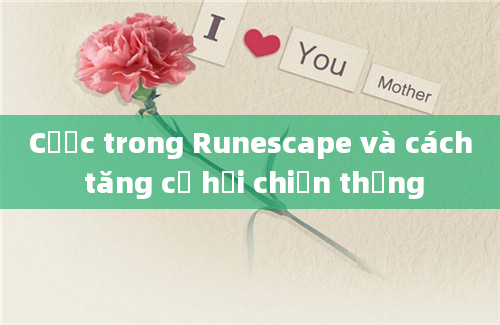 Cược trong Runescape và cách tăng cơ hội chiến thắng