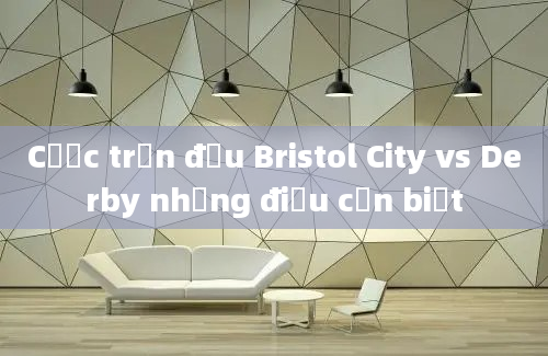 Cược trận đấu Bristol City vs Derby những điều cần biết