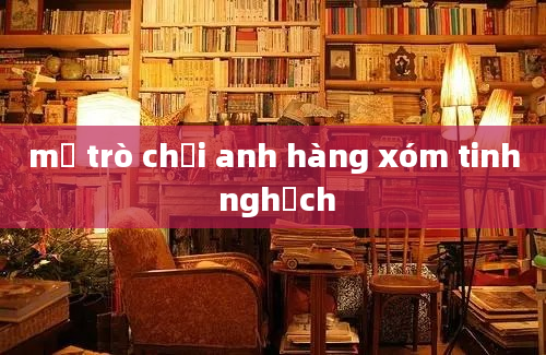 mở trò chơi anh hàng xóm tinh nghịch