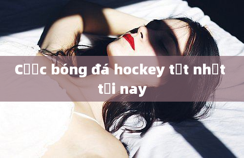 Cược bóng đá hockey tốt nhất tối nay