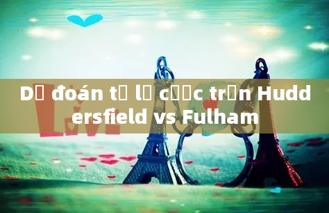 Dự đoán tỷ lệ cược trận Huddersfield vs Fulham