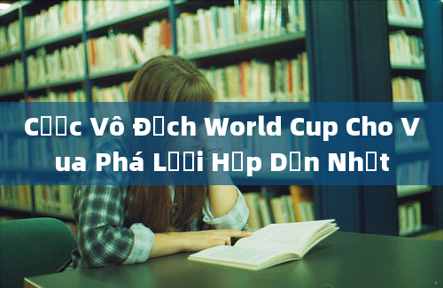 Cược Vô Địch World Cup Cho Vua Phá Lưới Hấp Dẫn Nhất