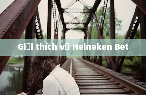 Giải thích về Heineken Bet