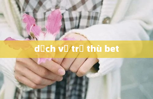 dịch vụ trả thù bet