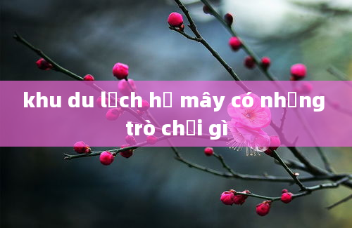 khu du lịch hồ mây có những trò chơi gì