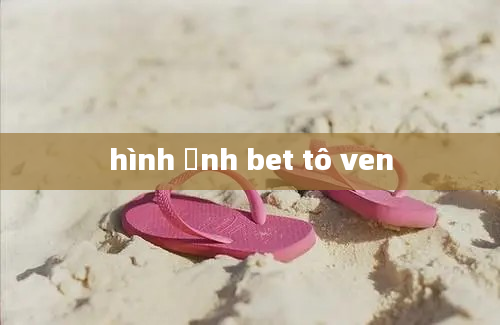 hình ảnh bet tô ven