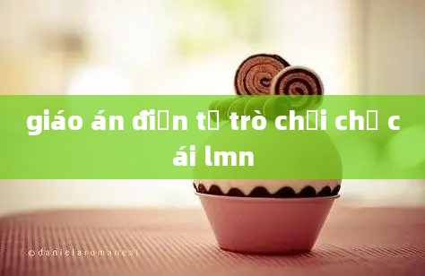 giáo án điện tử trò chơi chữ cái lmn