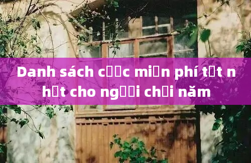 Danh sách cược miễn phí tốt nhất cho người chơi năm