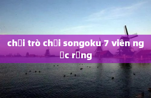 chơi trò chơi songoku 7 viên ngọc rồng