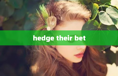 hedge their bet