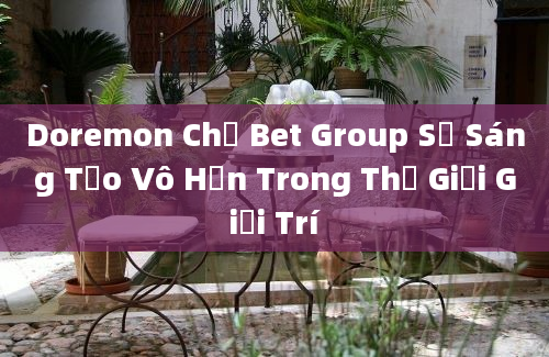 Doremon Chế Bet Group Sự Sáng Tạo Vô Hạn Trong Thế Giới Giải Trí