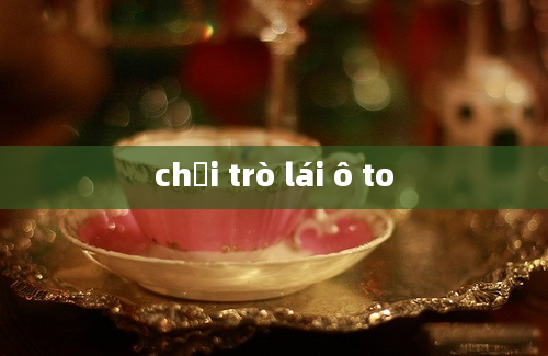 chơi trò lái ô to