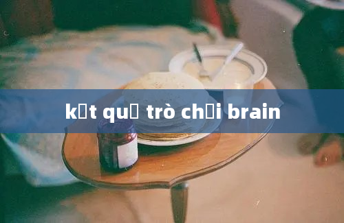 kết quả trò chơi brain