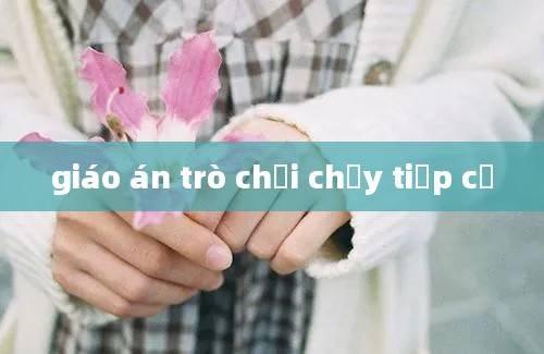 giáo án trò chơi chạy tiếp cờ