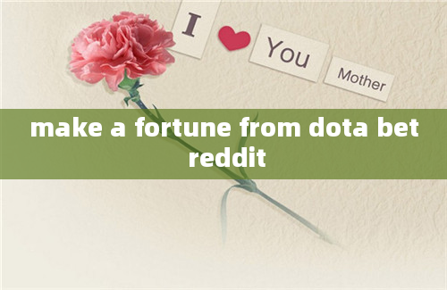 make a fortune from dota bet reddit