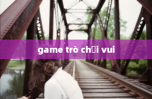 game trò chơi vui