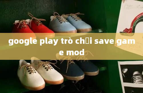 google play trò chơi save game mod