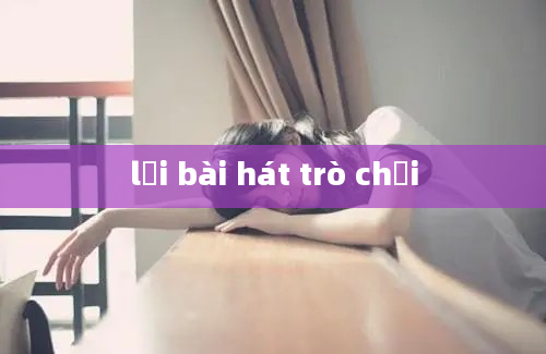 lời bài hát trò chơi