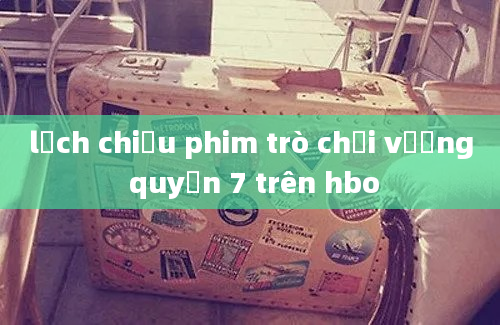 lịch chiếu phim trò chơi vương quyền 7 trên hbo