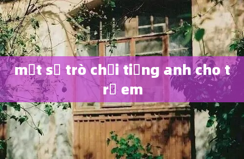 một số trò chơi tiếng anh cho trẻ em