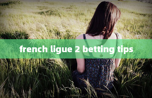 french ligue 2 betting tips