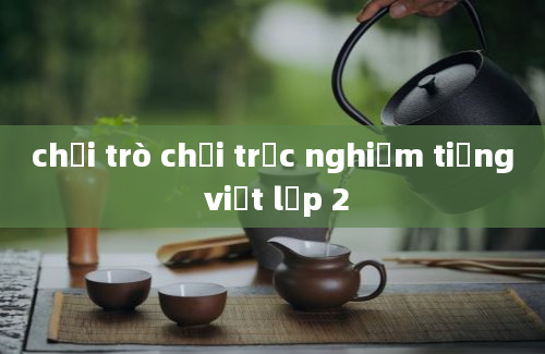 chơi trò chơi trắc nghiệm tiếng việt lớp 2