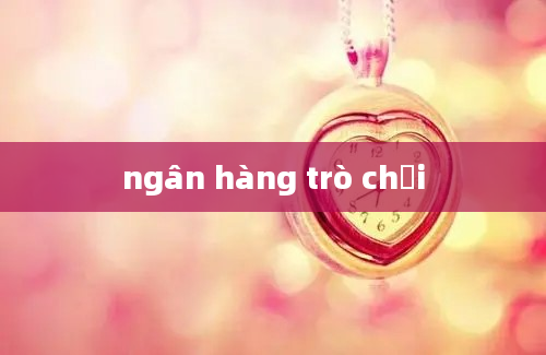 ngân hàng trò chơi