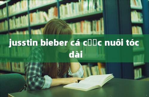 jusstin bieber cá cược nuôi tóc dài