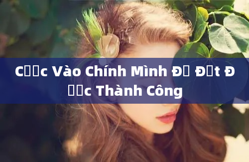 Cược Vào Chính Mình Để Đạt Được Thành Công