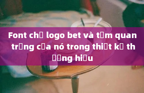 Font chữ logo bet và tầm quan trọng của nó trong thiết kế thương hiệu