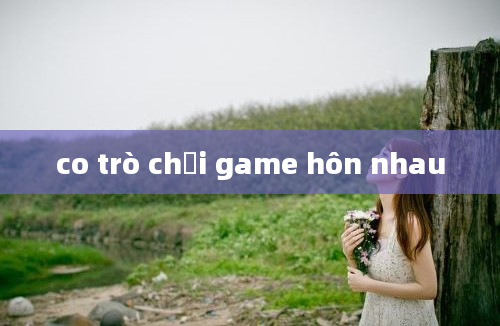 co trò chơi game hôn nhau