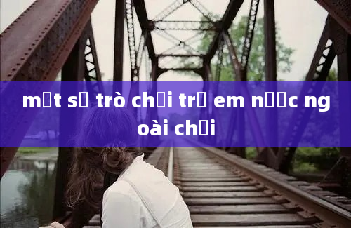 một số trò chơi trẻ em nước ngoài chơi