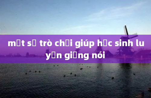 một số trò chơi giúp học sinh luyện giọng nói