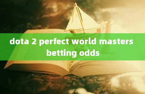 dota 2 perfect world masters betting odds