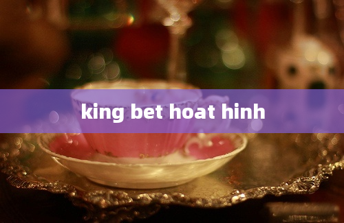 king bet hoat hinh