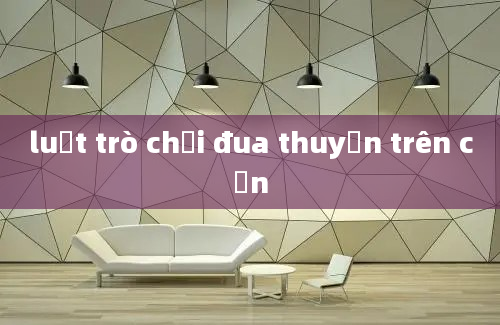 luật trò chơi đua thuyền trên cạn