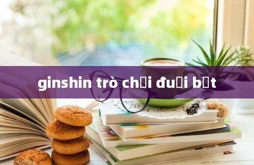 ginshin trò chơi đuổi bắt